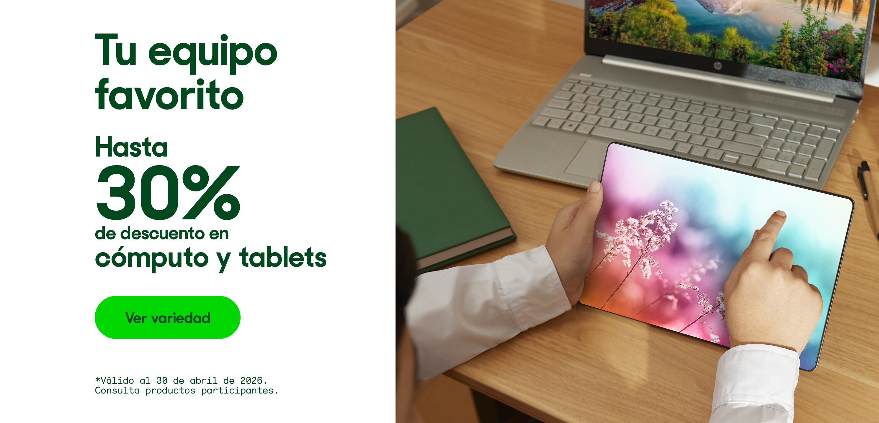 Tu equipo favorito. Hasta 30% de descuento en Cómputo y tablets. *Válido al 30 de abril de 2026. Pulsa aquí para ver más.