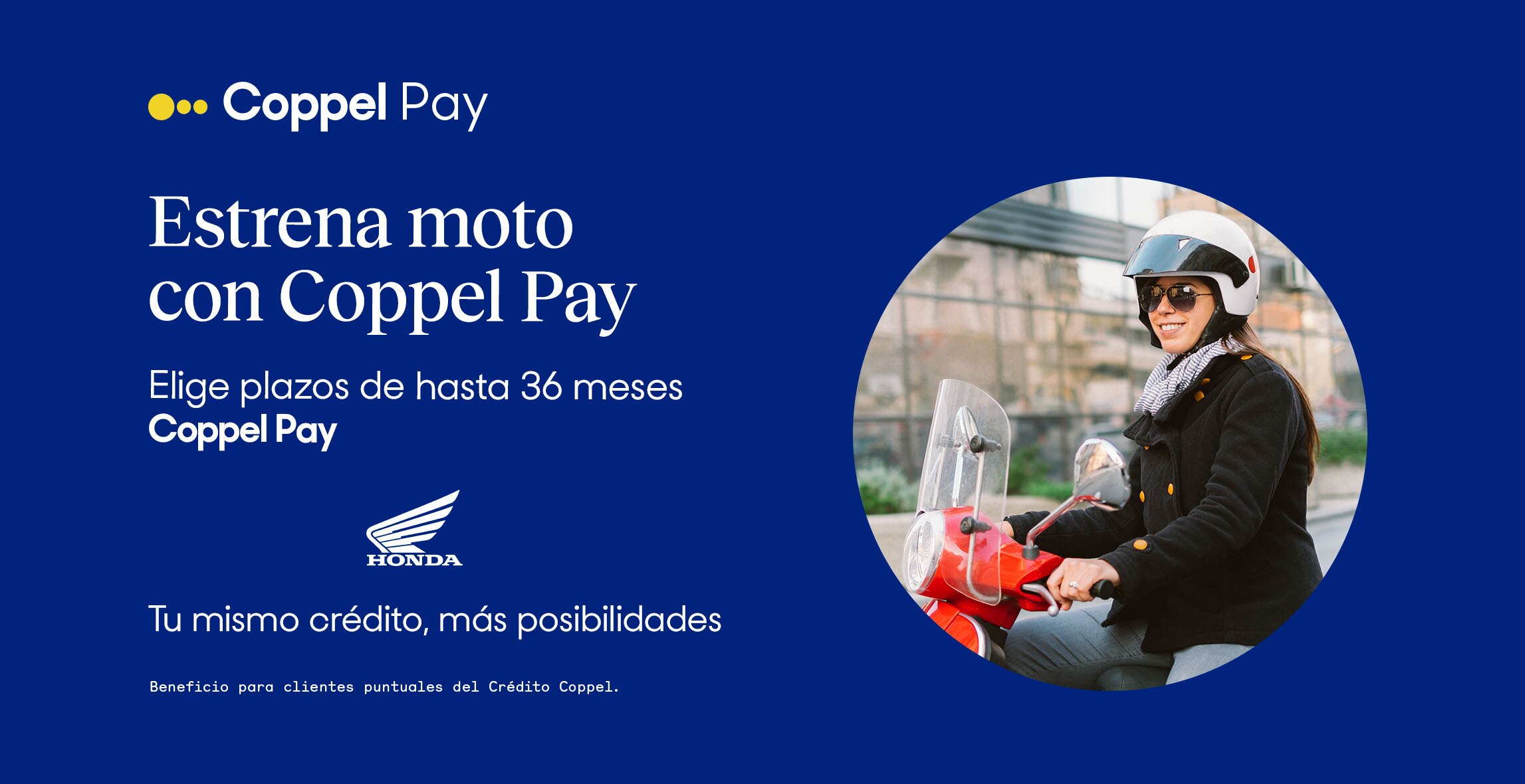 Estrena moto con Coppel Pay. Elige plazos de hasta 36 meses con Coppel Pay. Tu mismo Crédito, más posibilidades.