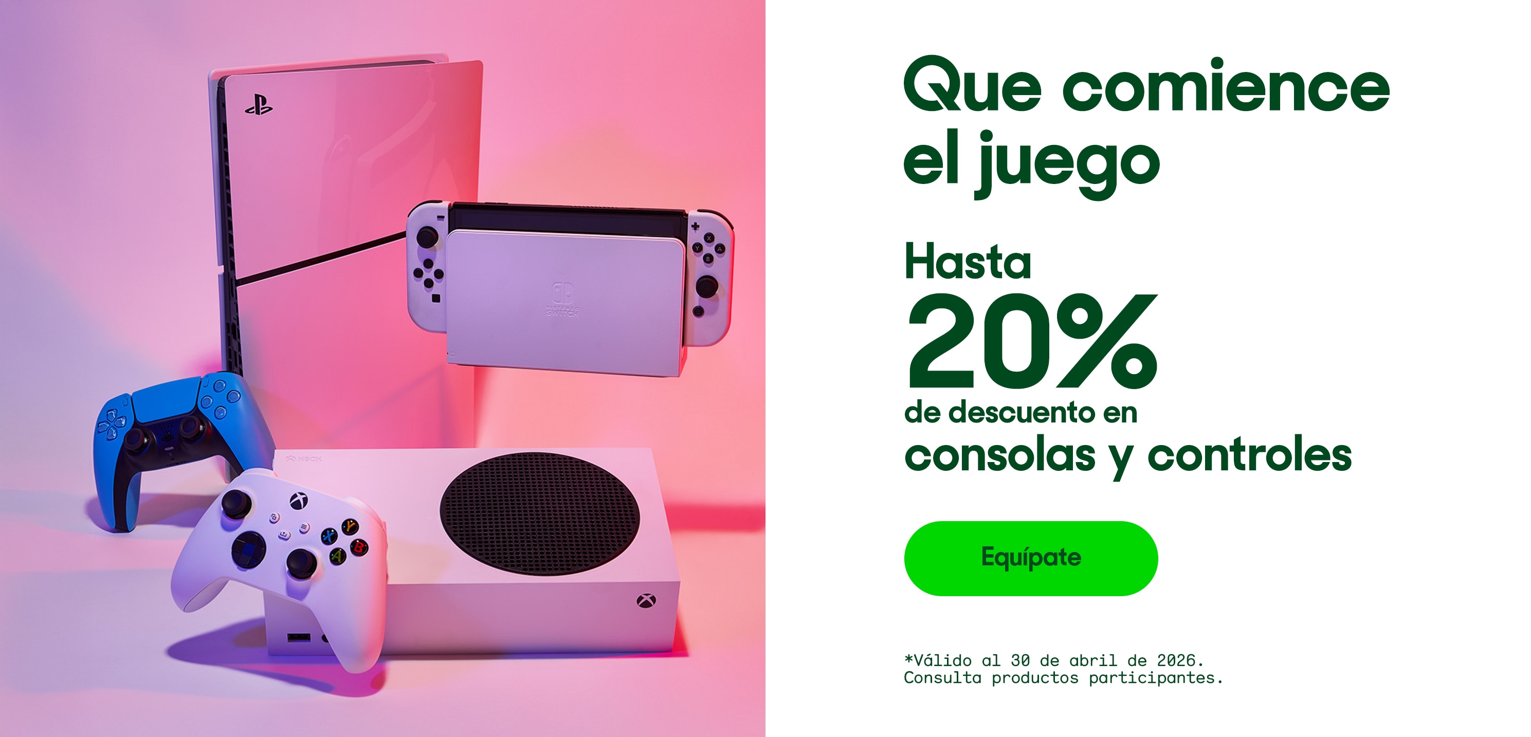 Que comience el juego. Hasta 20% de descuento en consolas y controles. *Válido al 30 de abril de 2026. Pulsa aquí para ver más.