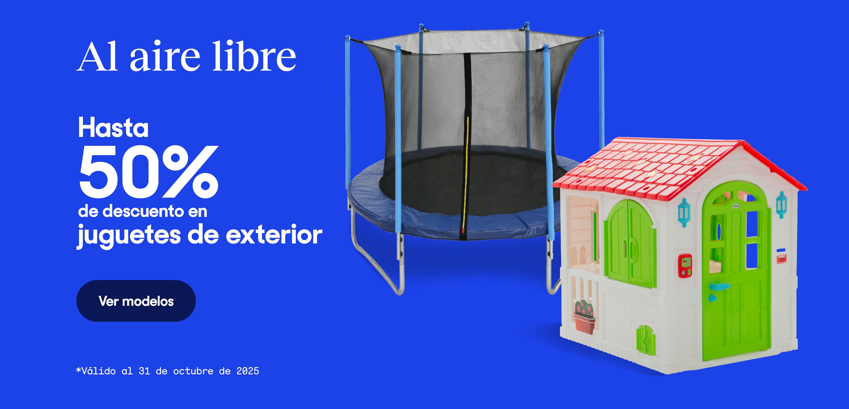 Al aire libre. Hasta Hasta 50% de descuento en juguetes de exterior. *Válido al 31 de octubre de 2025