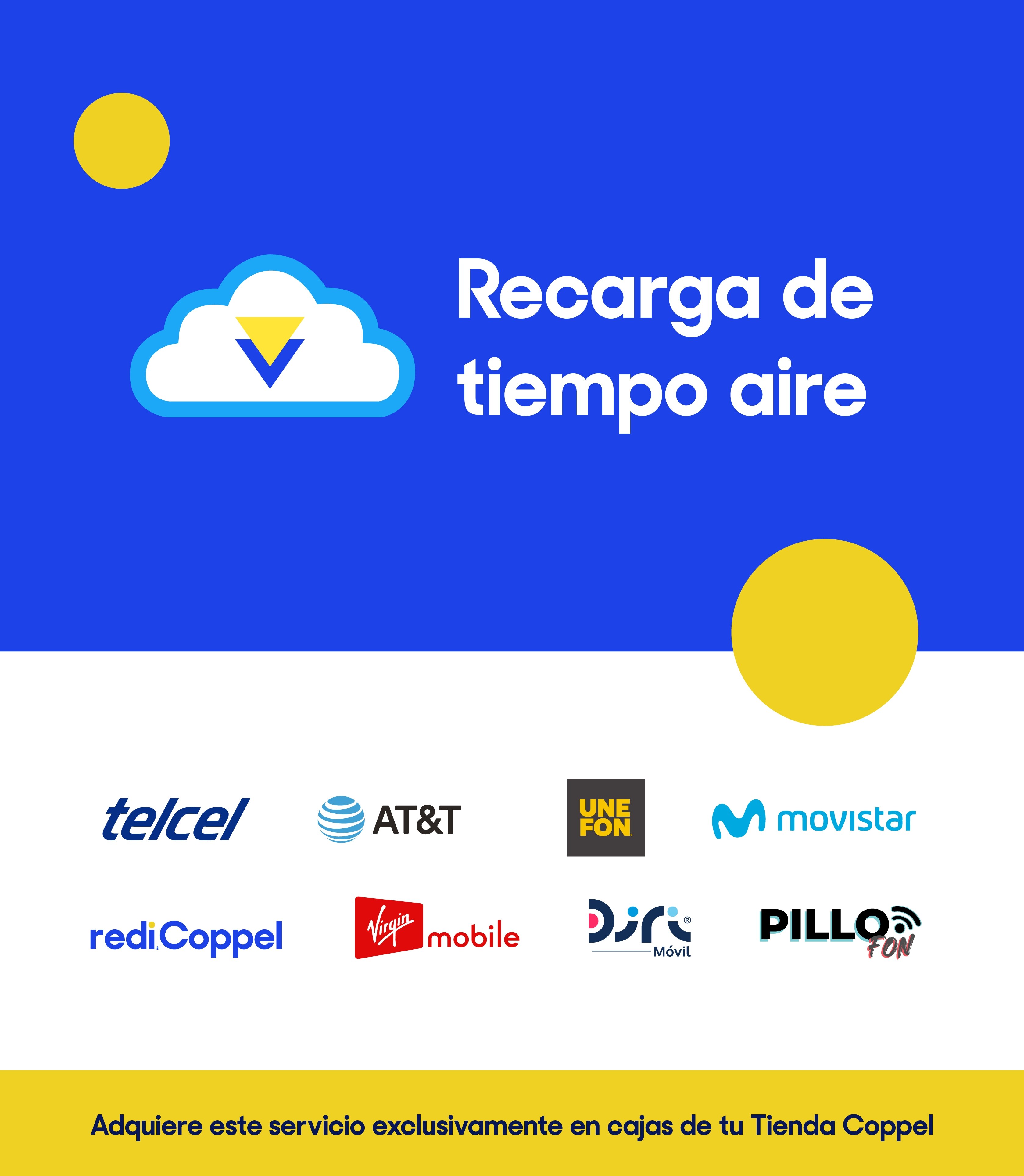 Recarga en tu Tienda Coppel y disfruta de más gigas. Recarga de Tiempo Aire de venta en Coppel. AT&T. Movistar. Telcel. Unefon. Virgin Mobile. Pillofon. De contado o a crédito con tu Tarjeta Coppel. Pulsa aquí para conocer más.