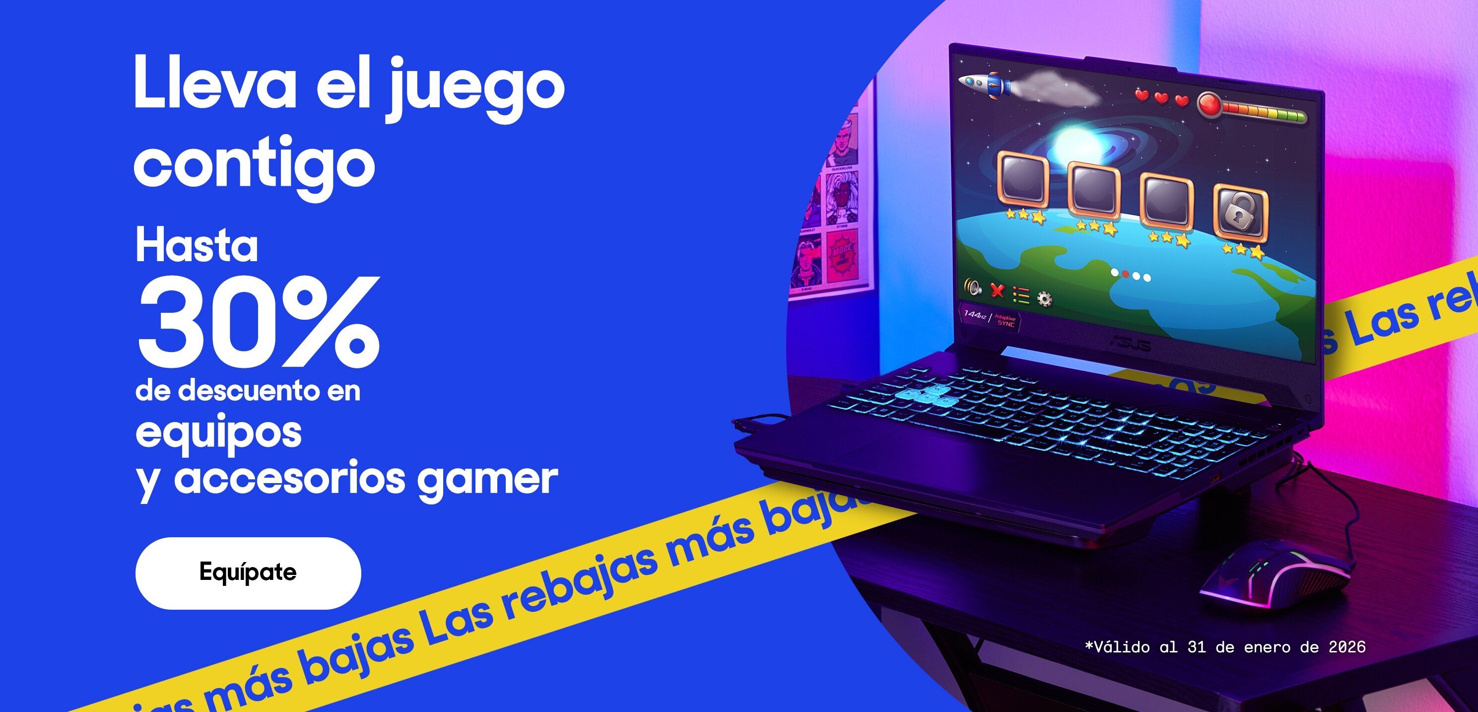 Lleva el juego contigo. Hasta 30 por ciento de descuento en equipos y accesorios gamer. Válido al 31 de diciembre de 2025. Pulsa aquí para equiparte.