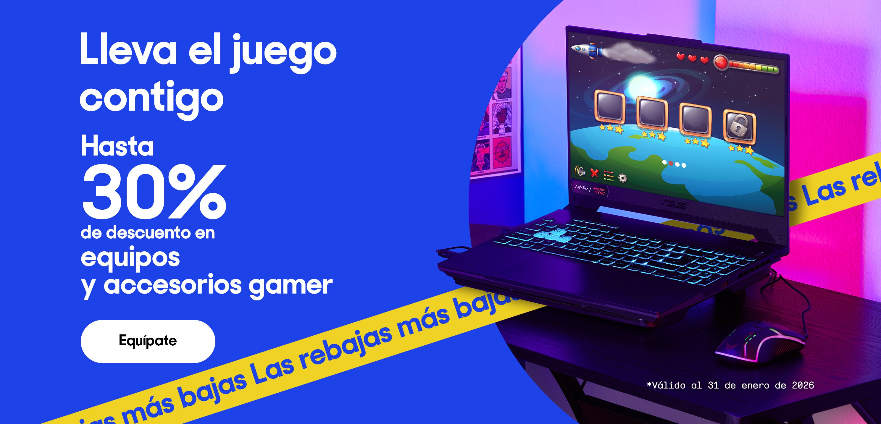 Lleva el juego contigo. Hasta 30 por ciento de descuento en equipos y accesorios gamer. Válido al 31 de diciembre de 2025. Pulsa aquí para equiparte.