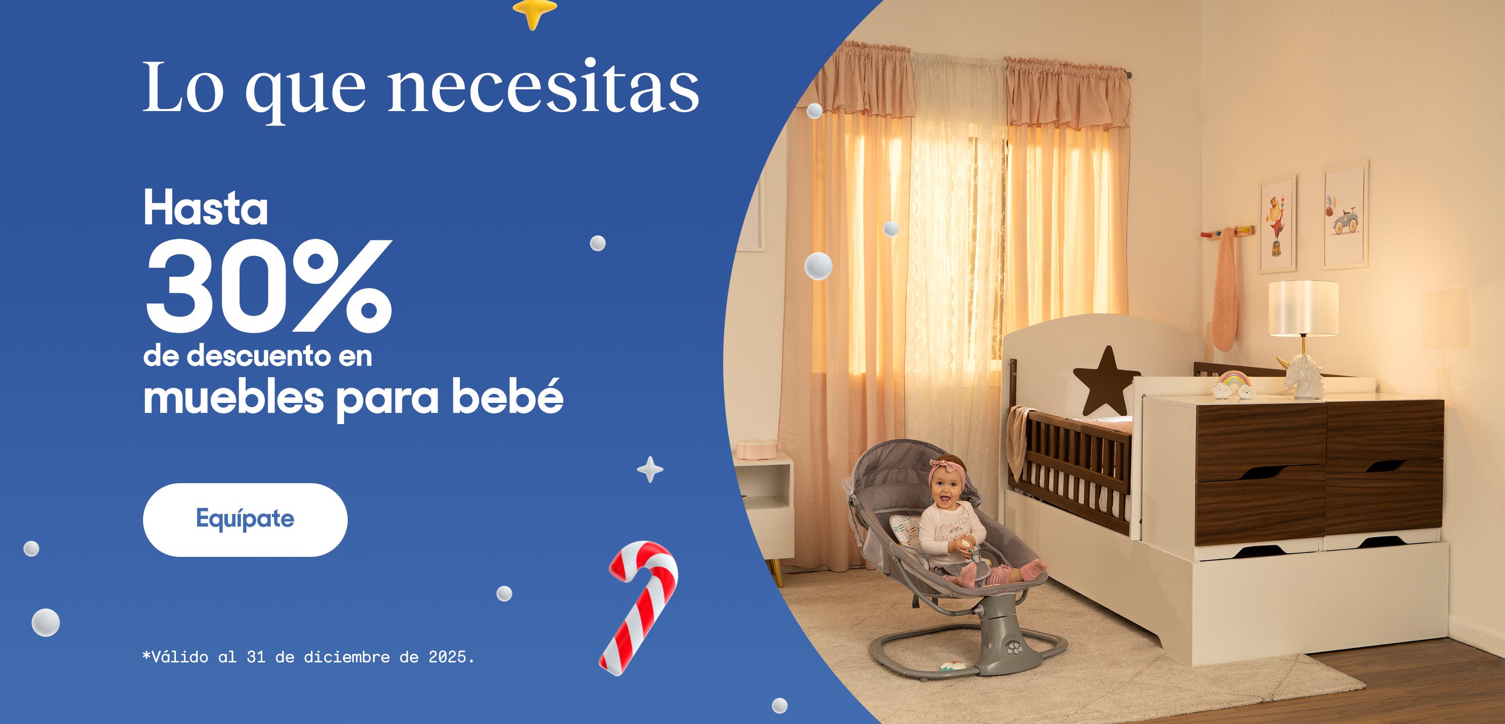 Lo que necesitas. Hasta 30% de descuento en muebles para bebé. *Válido al 31 de diciembre de 2025. Pulsa aquí para ver más