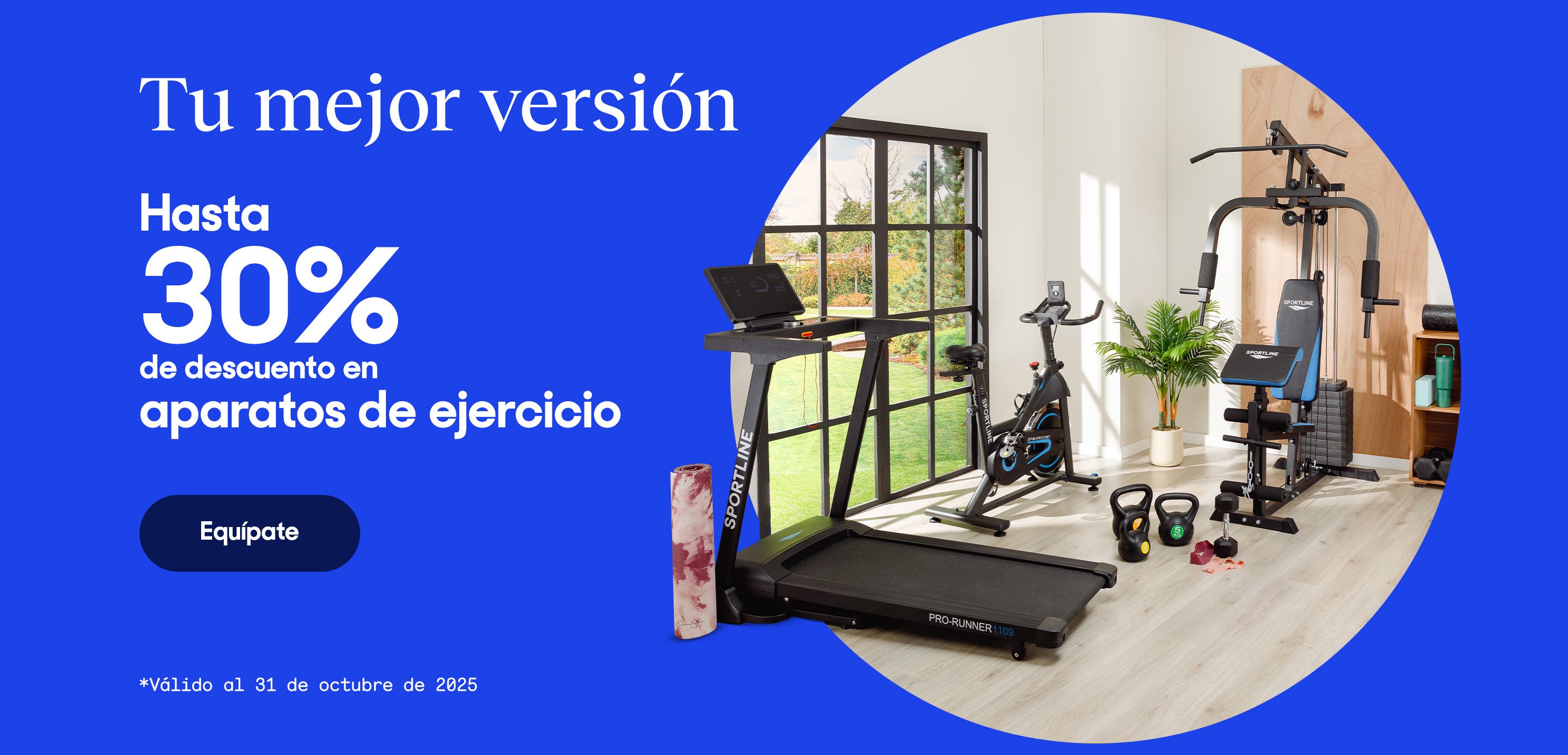 Tu mejor versión. Hasta 30% de descuento en aparatos de ejercicio. *Válido al 31 de octubre de 2025