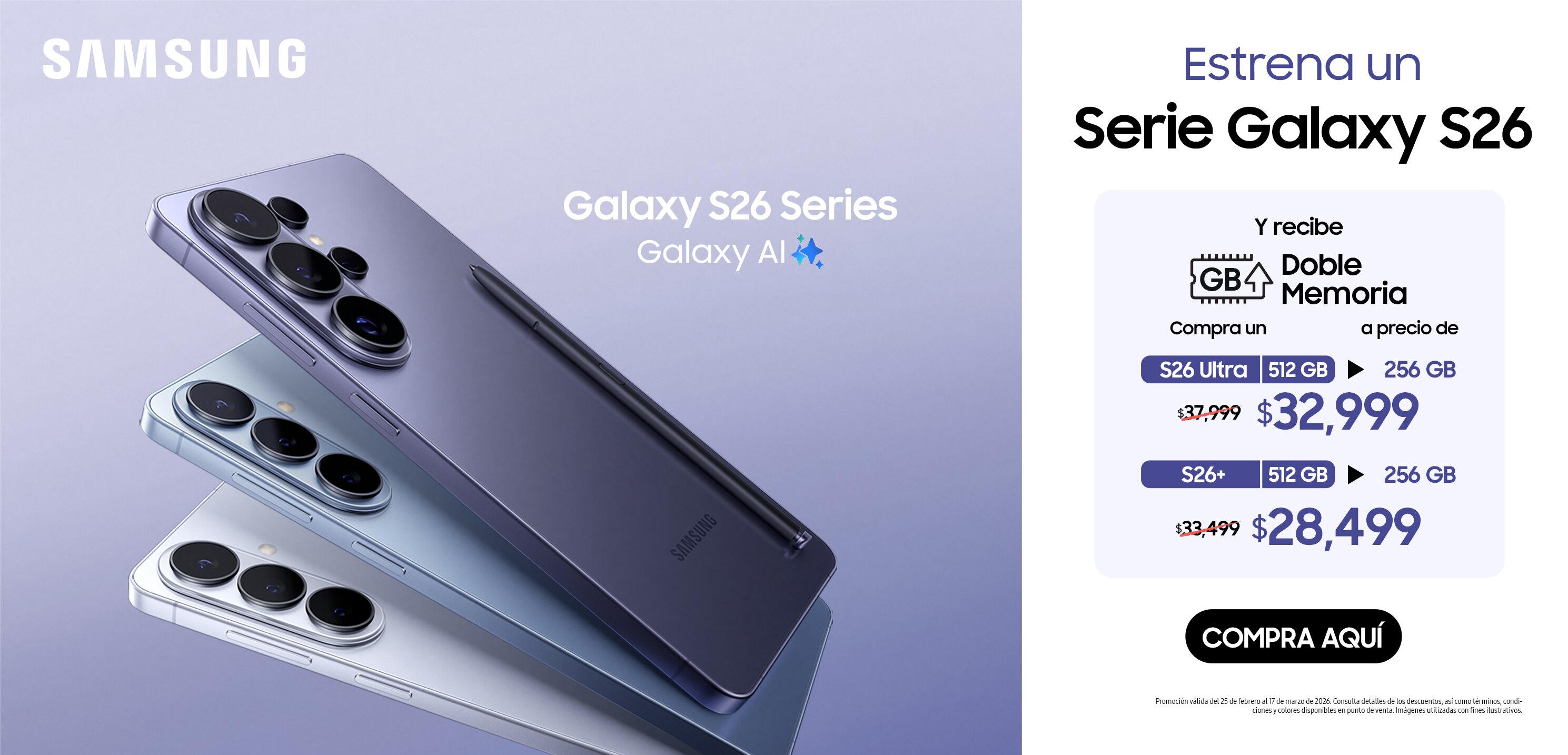 Samsung Galaxy Ultra. Buds 4 Pro. Estrena hoy. Recibe doble memoria. Compra un S26 Ultra de 512 gigabytes a precio de uno de 256 gigabytes, de 37 mil 999 pesos a 32 mil 999 pesos. Galaxy Buds 4 Pro, de 4 mil 599 pesos a 3 mil 999 pesos. Pulsa aquí para estrenar.