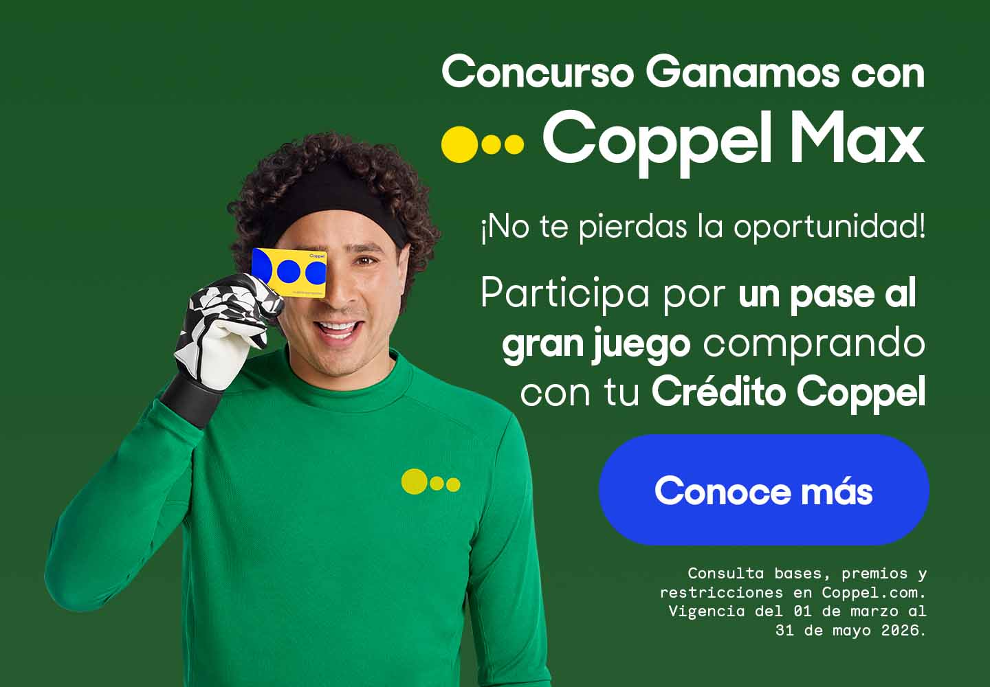 Concurso Ganamos con Coppel Max. ¡No te pierdas a oportunidad! Participa por un pase al gran juego comprando con tu Crédito Coppel. Consulta bases, premios y restricciones en Coppel.com. Vigencia del 1 de marzo al 31 de mayo de 2026. Pulsa aquí para conocer más.