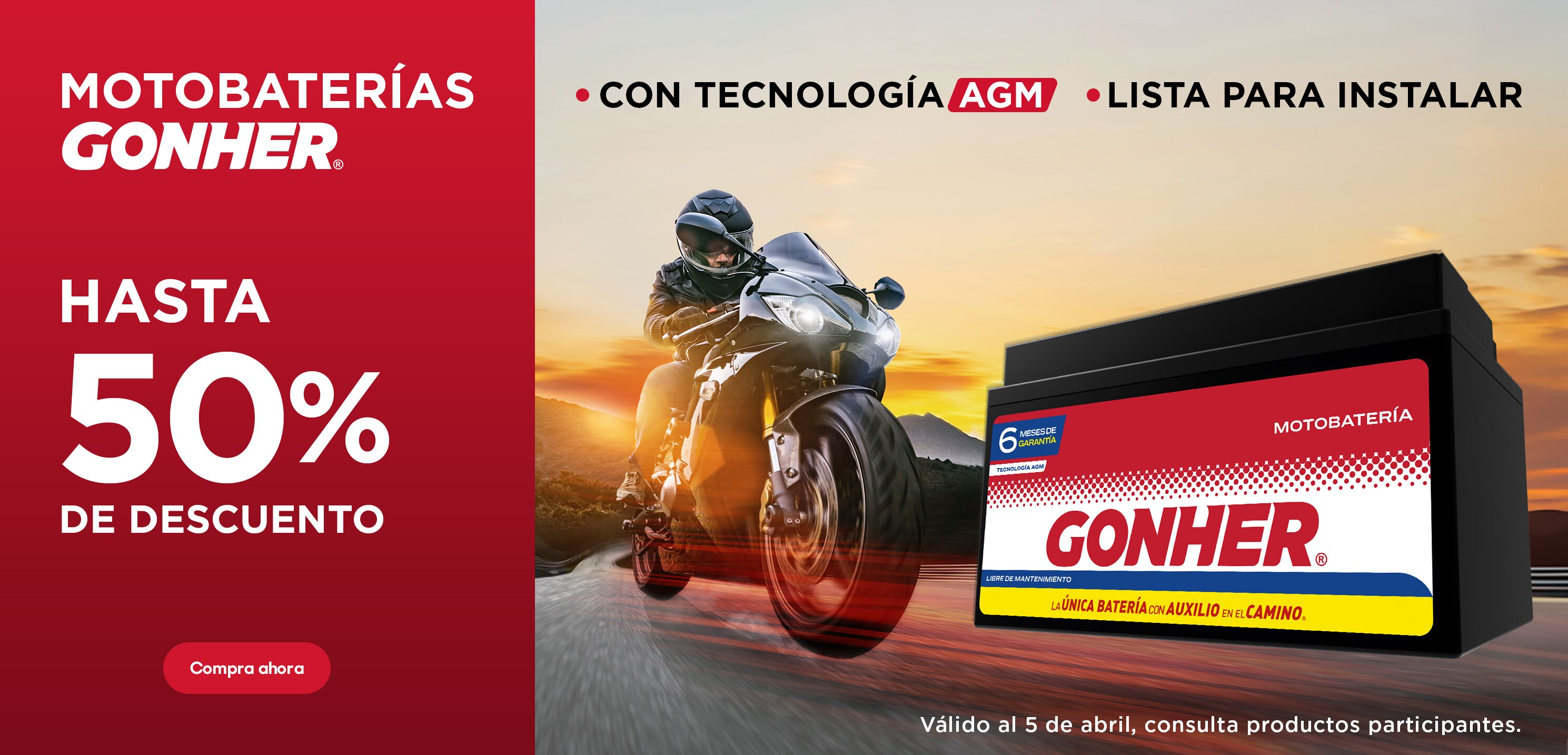 Motobaterías Gonher. Hasta 50 por ciento de descuento. Con tecnología AGM. Lista para instalar. Válido al 5 de abril. Consulta productos participantes. Pulsa aquí para comprar. 	 	 	 	 	 	 	