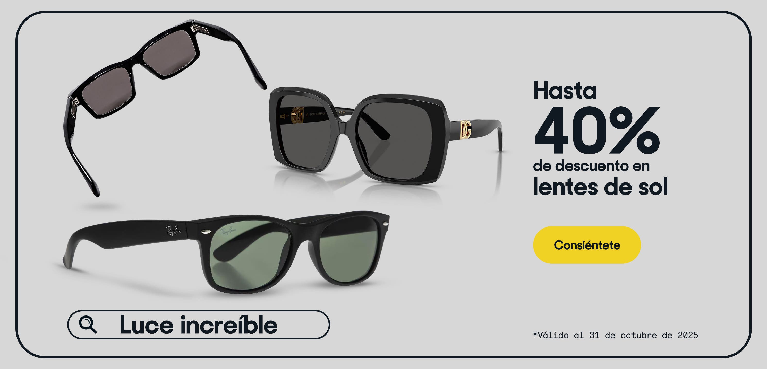 Luce increíble. Hasta 40% de descuento en lentes de sol. *Válido al 31 de octubre de 2025