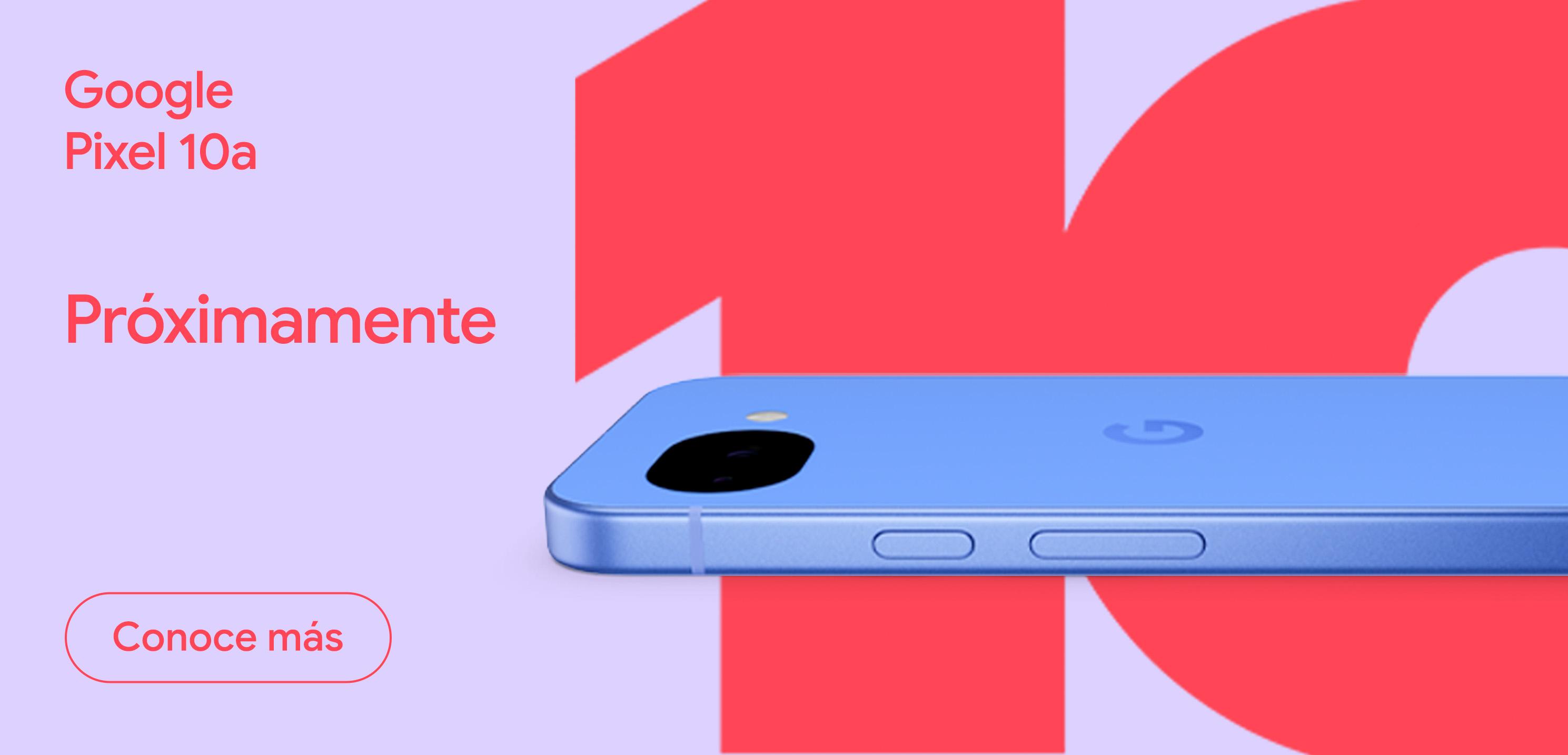 Google Pixel 10a. Próximamente. Pulsa aquí para conocer más.