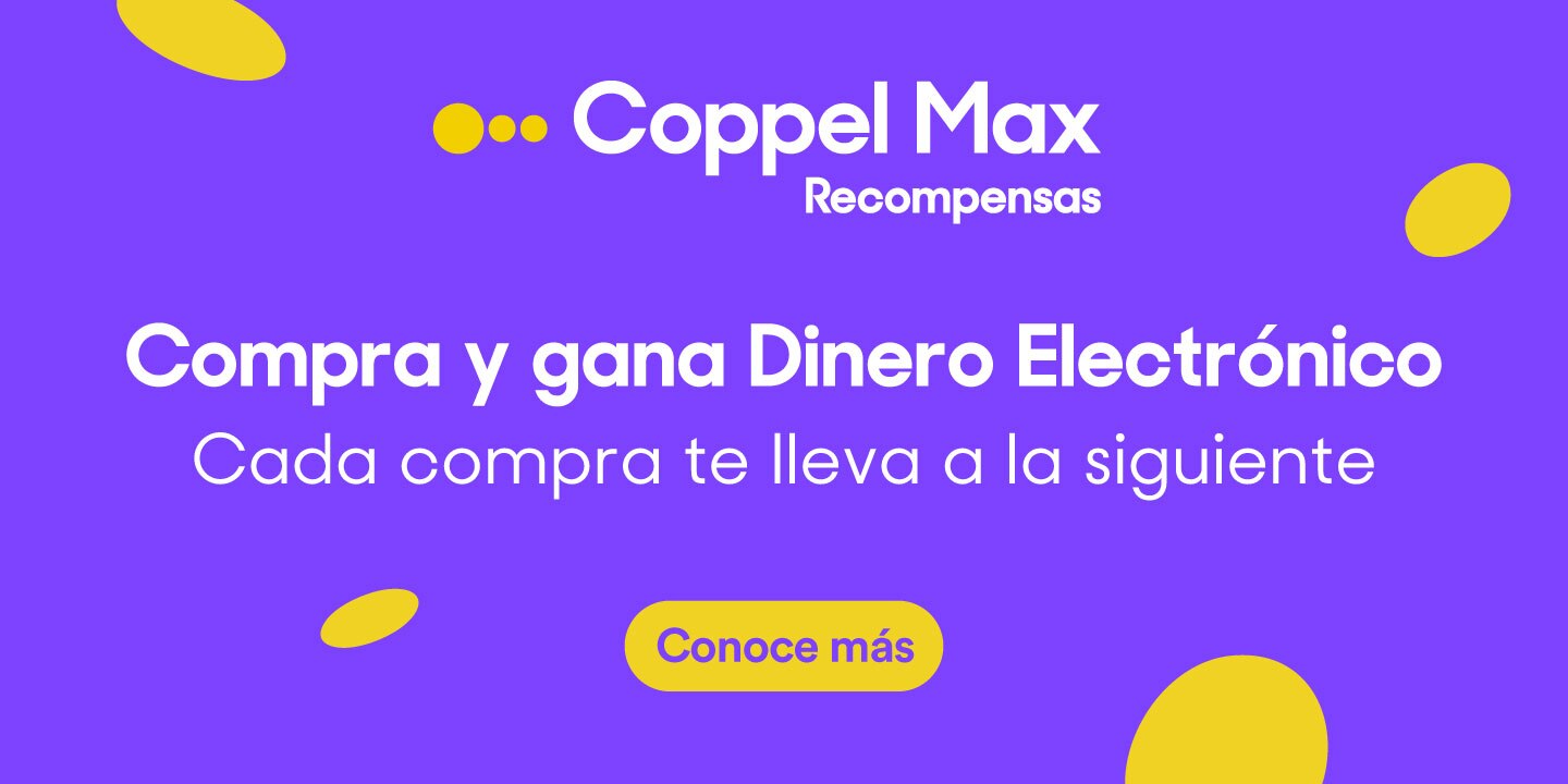 Coppel Max. Compra y gana Dinero Electrónico. Cada compra te lleva a la siguiente. Pulsa aquí para conocer más. 
