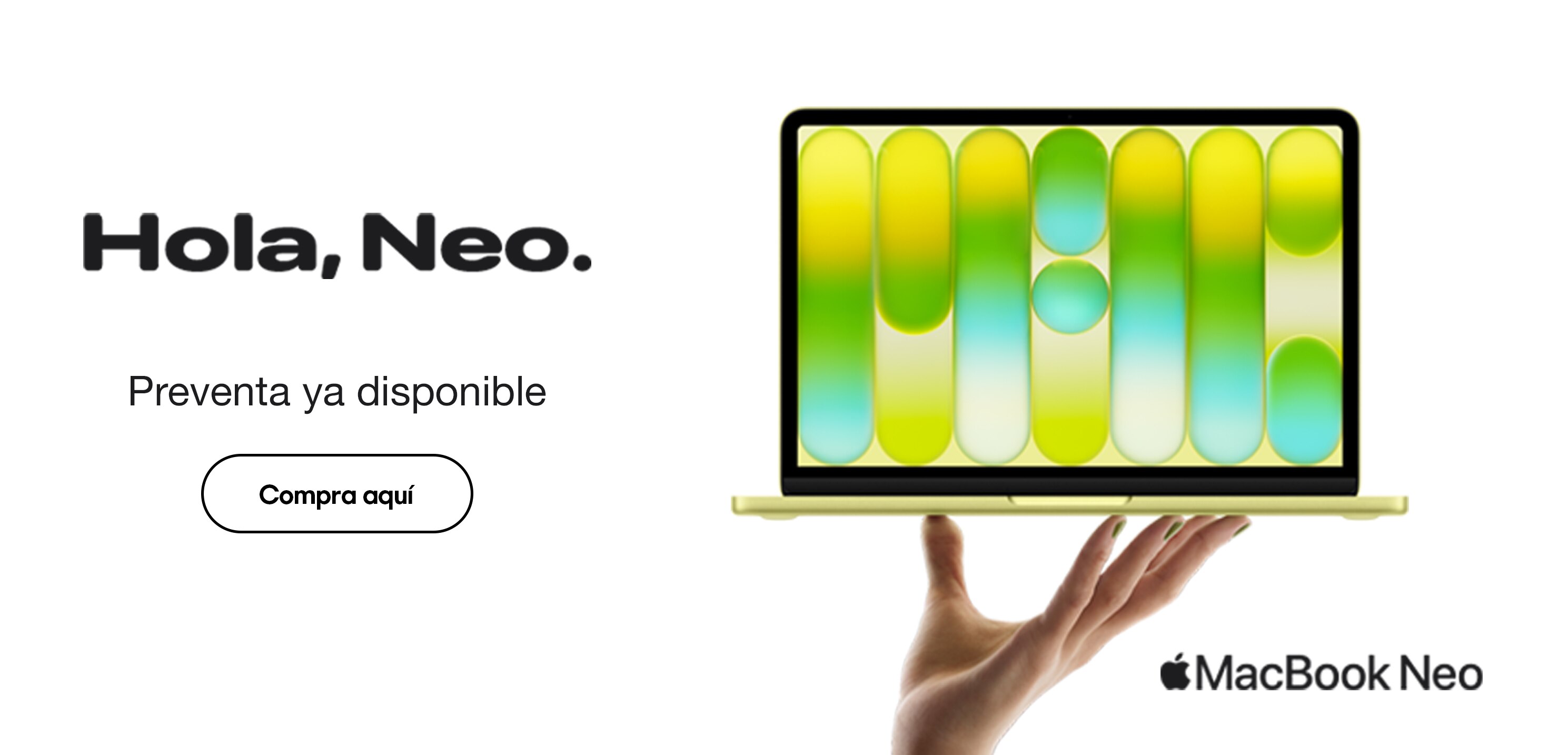 MacBook Neo. Hola, Neo. Preventa ya disponible. Pulsa aquí para adquirir la tuya. 
